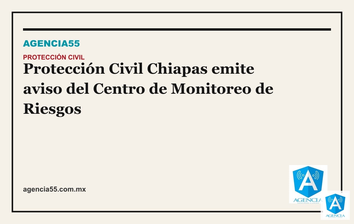 Protección Civil Chiapas emite aviso del Centro de Monitoreo de Riesgos